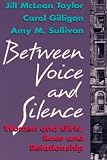 Between Voice and Silence: Women and Girls, Race and Relationship (0674068807) by Gilligan, Carol Gilligan, Carol: Between Voice and Silence: Women and Girls, Race and Relationship