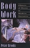 Brooks, Peter: Body Work: Objects of Desire in Modern Narrative Brooks, Peter: Body Work: Objects of Desire in Modern Narrative