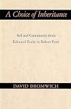Bromwich, David: A Choice of Inheritance: Self and Community from Edmund Burke to Robert Frost Bromwich, David: A Choice of Inheritance: Self and Community from Edmund Burke to Robert Frost