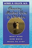 Gillick, Muriel R.: Choosing Medical Care in Old Age: What Kind, How Much, When to Stop Gillick, Muriel R.: Choosing Medical Care in Old Age: What Kind, How Much, When to Stop