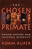 The Chosen Primate: Human Nature and Cultural Diversity (0674128265) by Kuper, Adam Kuper, Adam: The Chosen Primate: Human Nature and Cultural Diversity