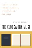 Zerubavel, Eviatar: The Clockwork Muse: A Practical Guide to Writing Theses, Dissertations, and Books Zerubavel, Eviatar: The Clockwork Muse: A Practical Guide to Writing Theses, Dissertations, and Books