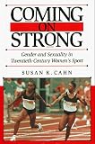 Coming on Strong: Gender and Sexuality in Twentieth-Century Women's Sport (0674144341) by Cahn, Susan K. Cahn, Susan K.: Coming on Strong: Gender and Sexuality in Twentieth-Century Women's Sport