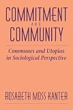 Kanter, Rosabeth Moss: Commitment and Community; Communes and Utopias in Sociological Perspective. Kanter, Rosabeth Moss: Commitment and Community; Communes and Utopias in Sociological Perspective.