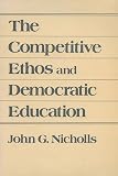 Nicholls, John G.: The Competitive Ethos and Democratic Education Nicholls, John G.: The Competitive Ethos and Democratic Education