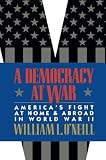 O'Neill, William L.: A Democracy at War: America's Fight at Home and Abroad in World War II O'Neill, William L.: A Democracy at War: America's Fight at Home and Abroad in World War II