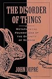 Dupre, John: The Disorder of Things: Metaphysical Foundations of the Disunity of Science Dupre, John: The Disorder of Things: Metaphysical Foundations of the Disunity of Science