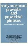 Whiting, Bartlett Jere: Early American Proverbs and Proverbial Phrases Whiting, Bartlett Jere: Early American Proverbs and Proverbial Phrases
