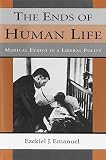 Emanuel, Ezekiel J.: The Ends of Human Life: Medical Ethics in a Liberal Polity Emanuel, Ezekiel J.: The Ends of Human Life: Medical Ethics in a Liberal Polity