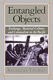Thomas, Nicholas: Entangled Objects: Exchange, Material Culture, and Colonialism in the Pacific