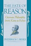 Beiser, Frederick: The Fate of Reason: German Philosophy from Kant to Fichte