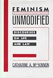 MacKinnon, Catharine A.: Feminism Unmodified: Discourses on Life and Law MacKinnon, Catharine A.: Feminism Unmodified: Discourses on Life and Law