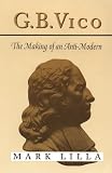 Lilla, Mark: G. B. Vico: The Making of an Anti-Modern Lilla, Mark: G. B. Vico: The Making of an Anti-Modern