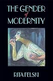 Felski, Rita: The Gender of Modernity Felski, Rita: The Gender of Modernity