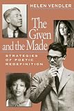Vendler, Helen: The Given and the Made: Strategies of Poetic Redefinition Vendler, Helen: The Given and the Made: Strategies of Poetic Redefinition