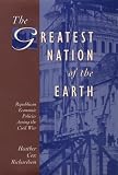 Richardson, Heather Cox: The Greatest Nation of the Earth: Republican Economic Policies During the Civil War Richardson, Heather Cox: The Greatest Nation of the Earth: Republican Economic Policies During the Civil War