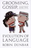 Dunbar, Robin: Grooming, Gossip, and the Evolution of Language Dunbar, Robin: Grooming, Gossip, and the Evolution of Language