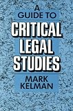 Kelman, Mark: A Guide to Critical Legal Studies Kelman, Mark: A Guide to Critical Legal Studies