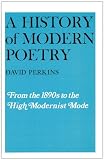 Perkins, David: A History of Modern Poetry: From the 1890s to the High Modernist Mode Perkins, David: A History of Modern Poetry: From the 1890s to the High Modernist Mode