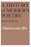 Perkins, David: History of Modern Poetry: Modernism and After Perkins, David: History of Modern Poetry: Modernism and After