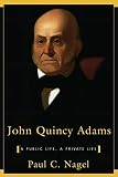 Nagel, Paul C.: John Quincy Adams: A Public Life, a Private Life Nagel, Paul C.: John Quincy Adams: A Public Life, a Private Life