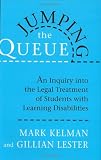 Kelman, Mark: Jumping the Queue: An Inquiry into the Legal Treatment of Students With Learning Disabilities Kelman, Mark: Jumping the Queue: An Inquiry into the Legal Treatment of Students With Learning Disabilities
