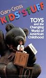 Cross, Gary: Kids' Stuff: Toys and the Changing World of American Childhood Cross, Gary: Kids' Stuff: Toys and the Changing World of American Childhood