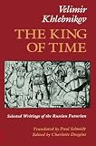 Khlebnikov, Velimir: The King of Time Khlebnikov, Velimir: The King of Time
