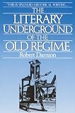 Darnton, Robert: Literary Underground of the Old Regime
