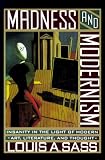 Sass, Louis A.: Madness and Modernism: Insanity in the Light of Modern Art, Literature, and Thought Sass, Louis A.: Madness and Modernism: Insanity in the Light of Modern Art, Literature, and Thought