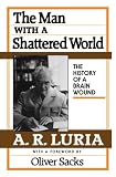 Luria, A.R.: The Man With a Shattered World: The History of a Brain Wound Luria, A.R.: The Man With a Shattered World: The History of a Brain Wound