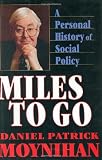 Moynihan, Daniel P.: Miles to Go: A Personal History of Social Policy Moynihan, Daniel P.: Miles to Go: A Personal History of Social Policy