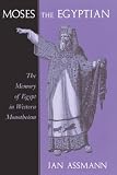 Moses the Egyptian: The Memory of Egypt in Western Monotheism (0674587391) by Assman, Jan Assman, Jan: Moses the Egyptian: The Memory of Egypt in Western Monotheism