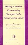 Smith, Graham: Moving to Market: Restructuring Transport in the Former Soviet Union Smith, Graham: Moving to Market: Restructuring Transport in the Former Soviet Union