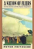 A Nation of Fliers: German Aviation and the Popular Imagination (067460122X) by Fritzsche, Peter Fritzsche, Peter: A Nation of Fliers: German Aviation and the Popular Imagination