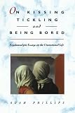 Phillips, Adam: On Kissing, Tickling, and Being Bored: Psychoanalytic Essays on the Unexamined Life Phillips, Adam: On Kissing, Tickling, and Being Bored: Psychoanalytic Essays on the Unexamined Life
