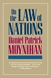 Moynihan, Daniel Patrick: On the Law of Nations Moynihan, Daniel Patrick: On the Law of Nations