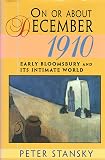 Stansky, Peter: On or About December 1910: Early Bloomsbury and Its Intimate World