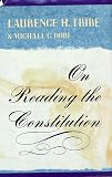 Tribe, Laurence H.: On Reading the Constitution Tribe, Laurence H.: On Reading the Constitution
