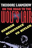 Hamerow, Theodore S.: On the Road to the Wolf's Lair: German Resistance to Hitler
