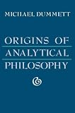 Dummett, Michael: Origins of Analytical Philosophy Dummett, Michael: Origins of Analytical Philosophy