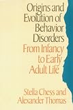 Chess, Stella: Origins and Evolution of Behavior Disorders: From Infancy to Early Adult Life