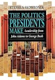 Skowronek, Stephen: The Politics Presidents Make: Leadership from John Adams to Bill Clinton Skowronek, Stephen: The Politics Presidents Make: Leadership from John Adams to Bill Clinton
