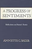 A Progress of Sentiments: Reflections on Hume's Treatise (0674713869) by Baier, Annette C. Baier, Annette C.: A Progress of Sentiments: Reflections on Hume's Treatise