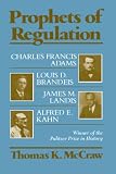 McCraw, Thomas: Prophets of Regulation: Charles Francis Adams, Louis D. Brandeis, James M. Landis and Alfred E. Kahn