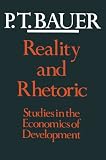 Bauer, P.T.: Reality and Rhetoric: Studies in Economic Development Bauer, P.T.: Reality and Rhetoric: Studies in Economic Development