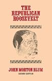 Blum, John Morton: The Republican Roosevelt