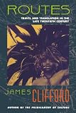 Clifford, James: Routes: Travel and Translation in the Late Twentieth Century