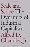 Chandler, Alfred D., Jr.: Scale and Scope: The Dynamics of Industrial Capitalism Chandler, Alfred D., Jr.: Scale and Scope: The Dynamics of Industrial Capitalism
