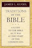 Kugel, James L.: Traditions of the Bible: A Guide to the Bible As It Was at the Start of the Common Era